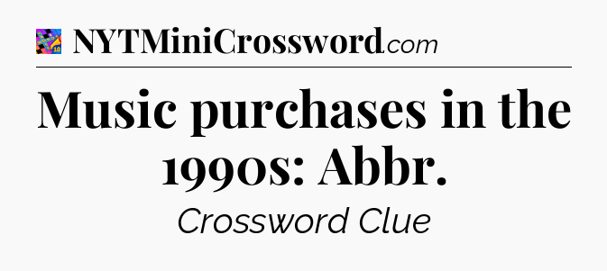 Music purchases in the 1990s: Abbr Crossword Clue