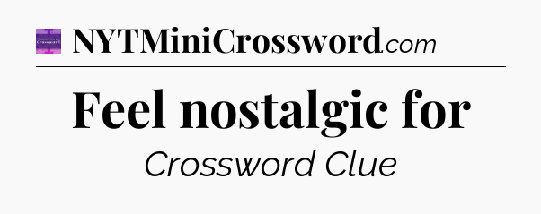 Feel nostalgic for - Thomas Joseph Crossword