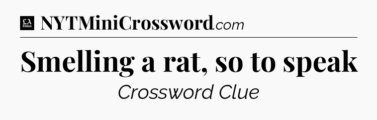 Smelling a rat, so to speak - LA Times Crossword