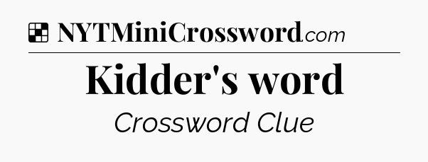 Solution: Kidder's word - NYT Crossword