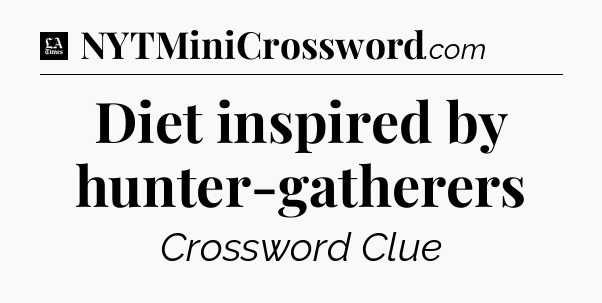 Diet inspired by hunter-gatherers - LA Times Crossword