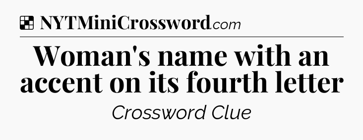 Solution: Woman's name with an accent on its fourth letter - NYT Crossword