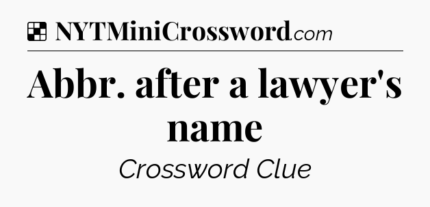 Solution: Abbr. after a lawyer's name - NYT Crossword