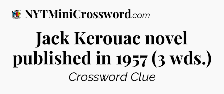 Jack Kerouac novel published in 1957 (3 wds.) Crossword Clue