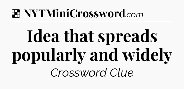 Solution: Idea that spreads popularly and widely - NYT Crossword