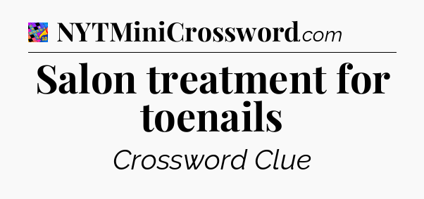 Salon treatment for toenails Crossword Clue