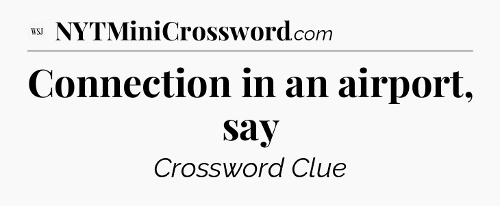 Connection in an airport, say - WSJ Crossword