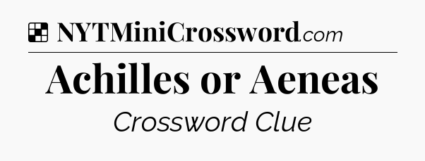 Solution: Achilles or Aeneas - NYT Crossword