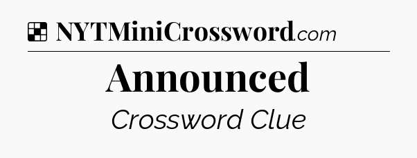 Solution: Announced - NYT Crossword