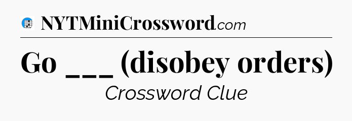 Go ___ (disobey orders) Crossword Clue