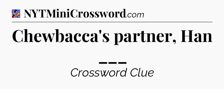 Chewbacca's partner, Han ___ Crossword Clue