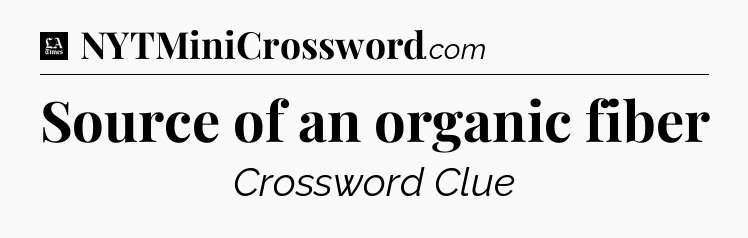 Source of an organic fiber - LA Times Crossword