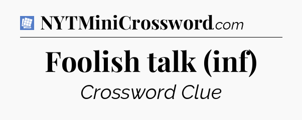 Foolish talk (inf) Puzzle Page Crossword Clue