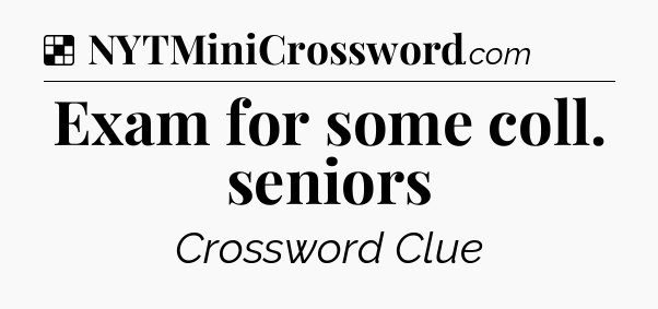 Solution: Exam for some coll. seniors - NYT Crossword