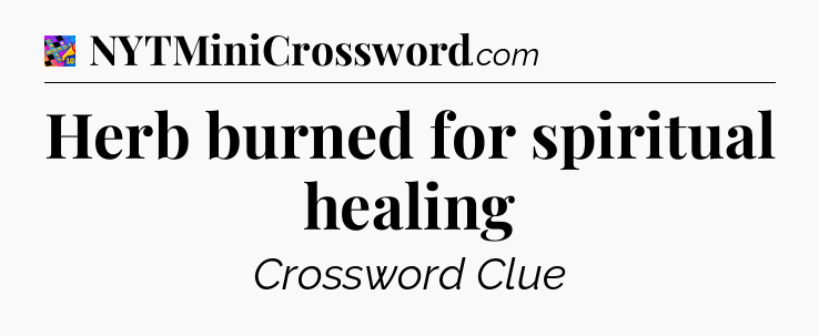 Herb burned for spiritual healing Crossword Clue