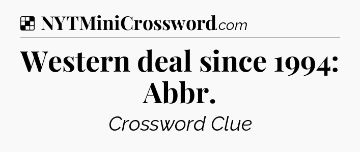 Solution: Western deal since 1994: Abbr - NYT Crossword