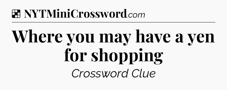 Solution: Where you may have a yen for shopping - NYT Crossword