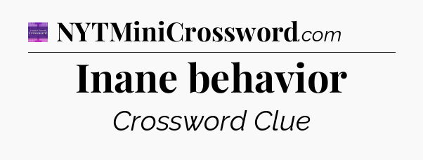 Inane behavior - Thomas Joseph Crossword