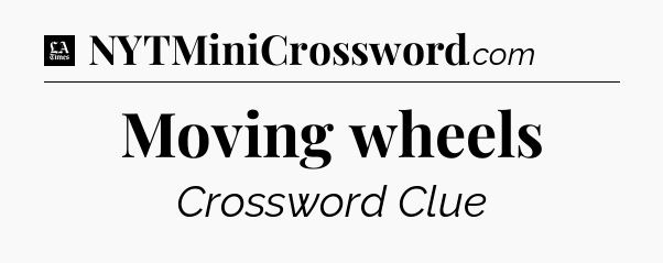 Moving wheels - LA Times Crossword