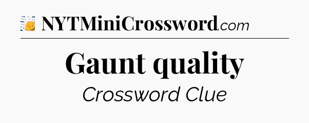 Gaunt quality - 7 Little Words