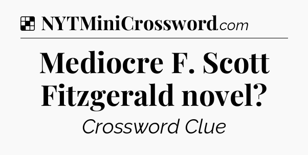 Solution: Mediocre F. Scott Fitzgerald novel - NYT Crossword