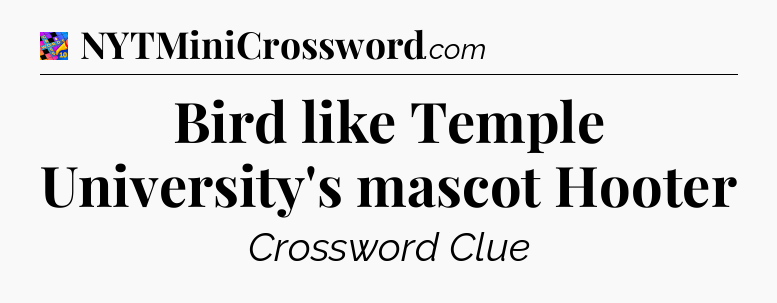 Bird like Temple University's mascot Hooter Crossword Clue