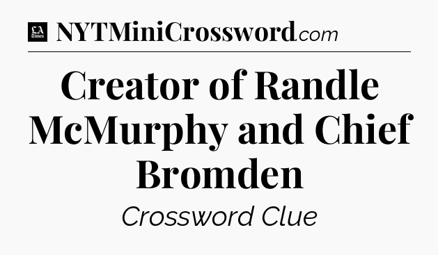 Creator of Randle McMurphy and Chief Bromden - LA Times Crossword