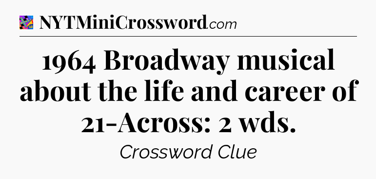 1964 Broadway musical about the life and career of 21-Across: 2 wds Crossword Clue