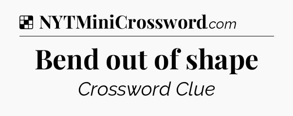 Solution: Bend out of shape - NYT Crossword