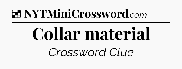 Solution: Collar material - NYT Crossword