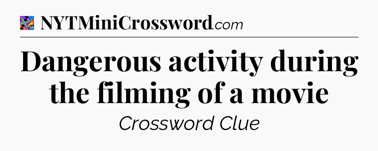 Dangerous activity during the filming of a movie Crossword Clue