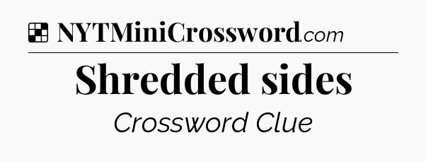 Solution: Shredded sides - NYT Crossword