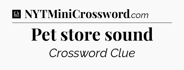 Pet store sound - LA Times Crossword
