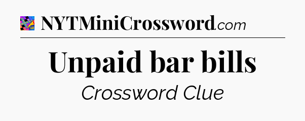 Unpaid bar bills Crossword Clue