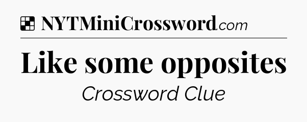 Solution: Like some opposites - NYT Crossword