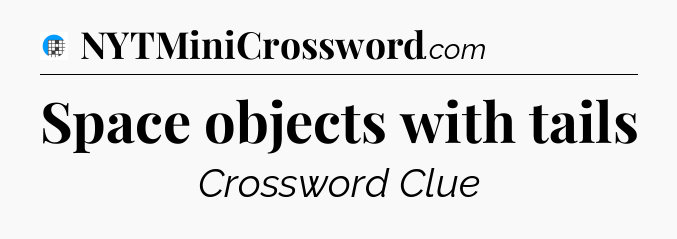 Space objects with tails Crossword Clue