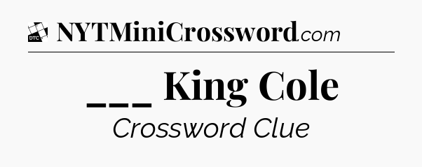 ___ King Cole - Daily Themed Classic Crossword