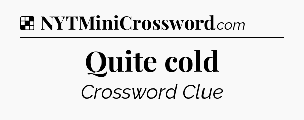 Solution: Quite cold - NYT Crossword
