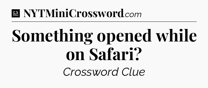 Something opened while on Safari - LA Times Crossword