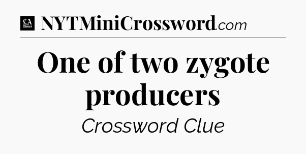 One of two zygote producers - LA Times Crossword