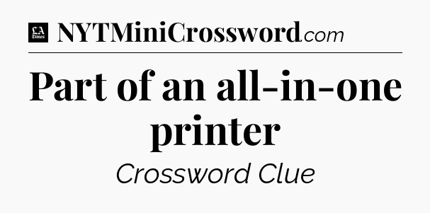 Part of an all-in-one printer - LA Times Crossword