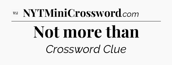 Not more than - WSJ Crossword