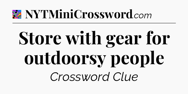 Store with gear for outdoorsy people Crossword Clue