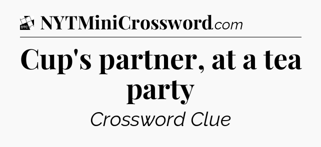 Cup's partner, at a tea party - Daily Themed Classic Crossword