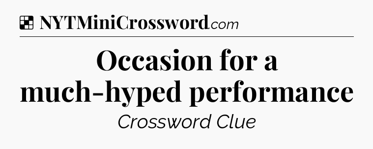 Solution: Occasion for a much-hyped performance - NYT Crossword
