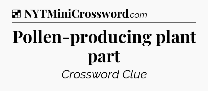 Solution: Pollen-producing plant part - NYT Crossword