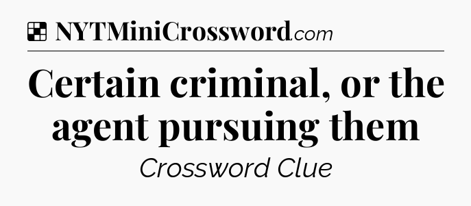 Solution: Certain criminal, or the agent pursuing them - NYT Crossword