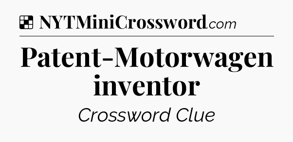 Solution: Patent-Motorwagen inventor - NYT Crossword