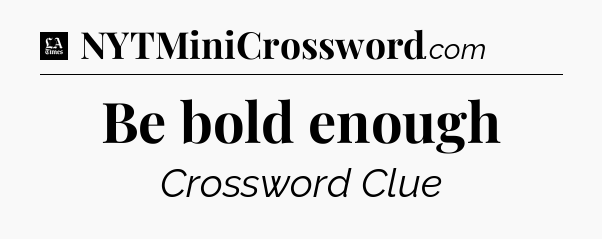 Be bold enough - LA Times Crossword