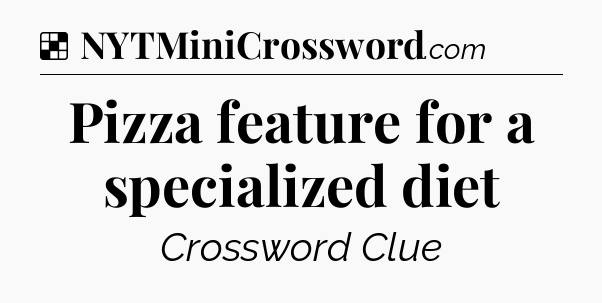 Solution: Pizza feature for a specialized diet - NYT Crossword